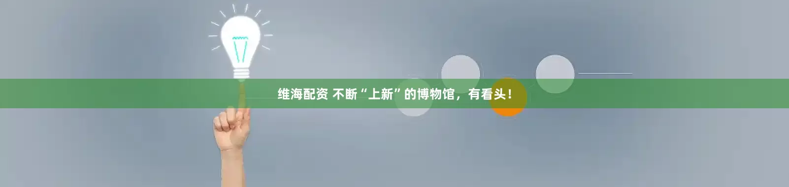 维海配资 不断“上新”的博物馆，有看头！